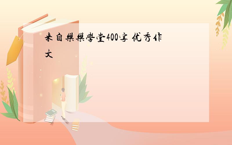 来自乐乐学堂400字 优秀作文