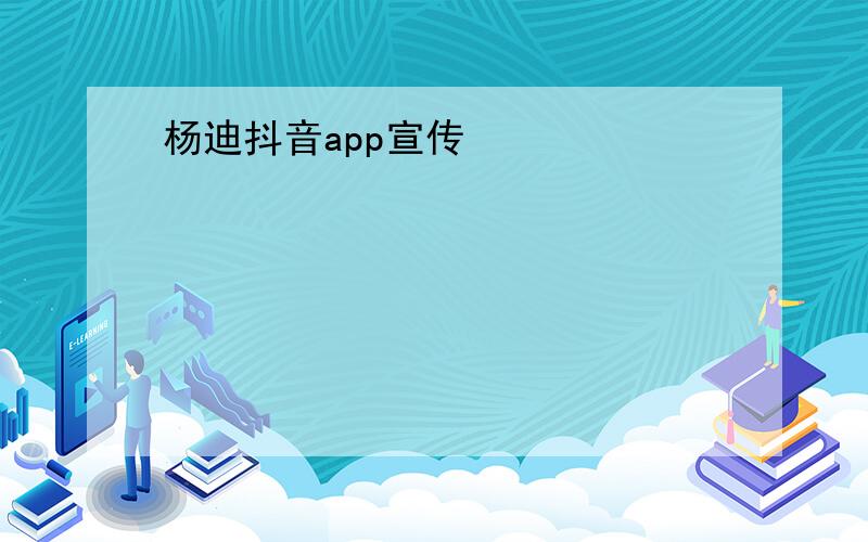 杨迪抖音app宣传