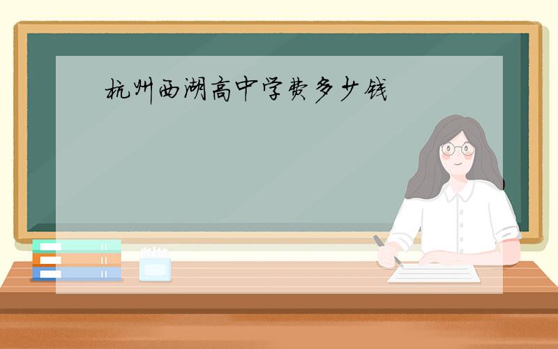 杭州西湖高中学费多少钱