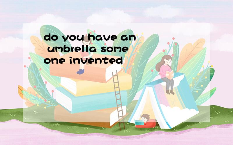 do you have an umbrella someone invented