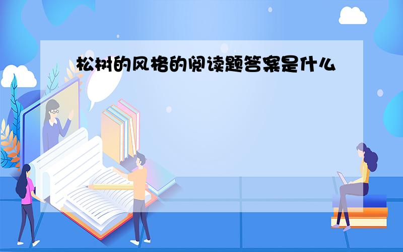 松树的风格的阅读题答案是什么