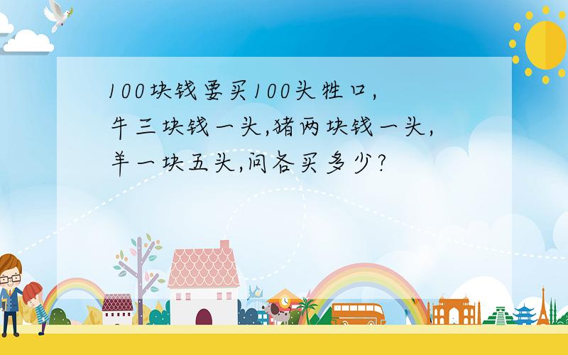 100块钱要买100头牲口,牛三块钱一头,猪两块钱一头,羊一块五头,问各买多少?