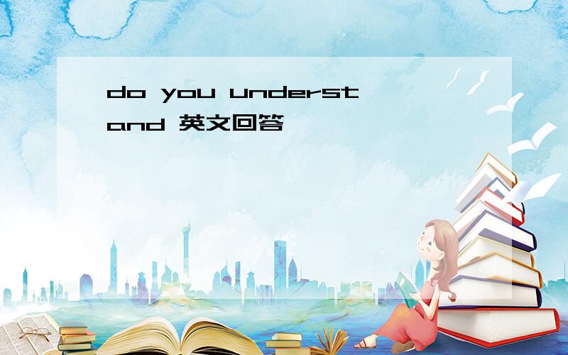 do you understand 英文回答