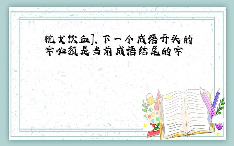 枕戈饮血],下一个成语开头的字必须是当前成语结尾的字