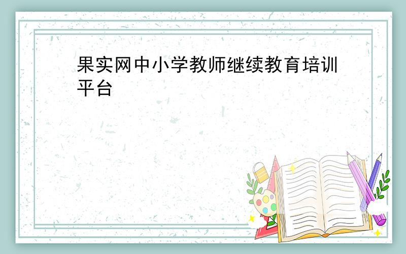 果实网中小学教师继续教育培训平台