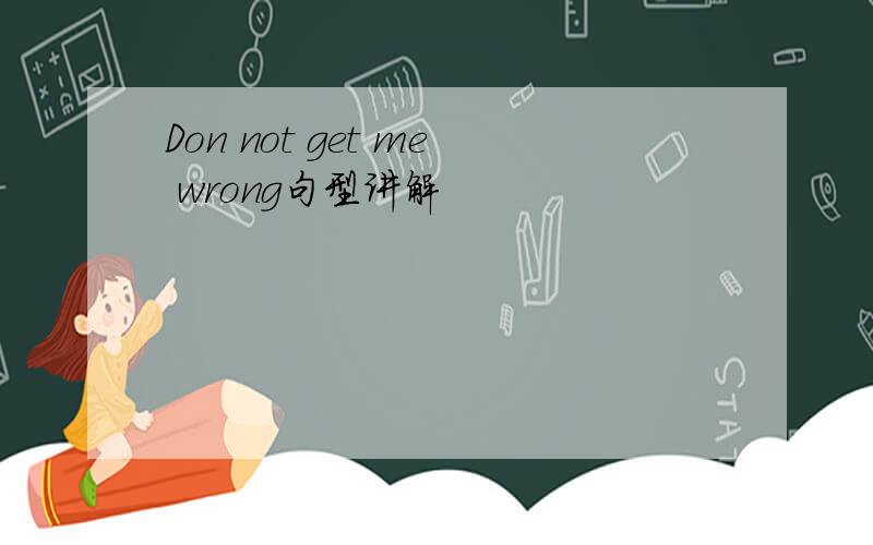 Don not get me wrong句型讲解