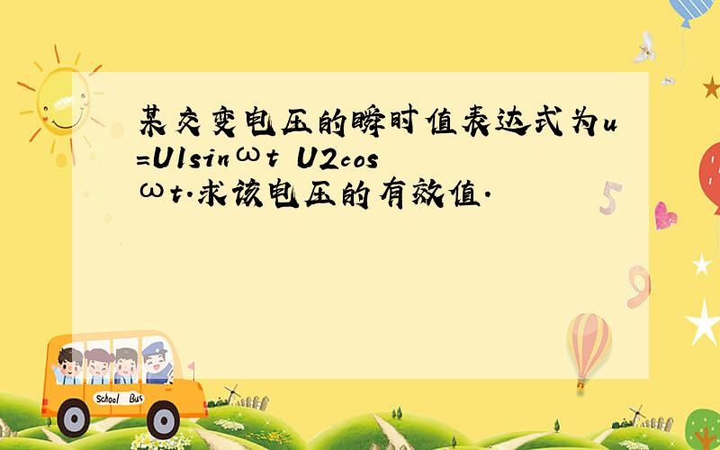 某交变电压的瞬时值表达式为u=U1sinωt U2cosωt．求该电压的有效值．