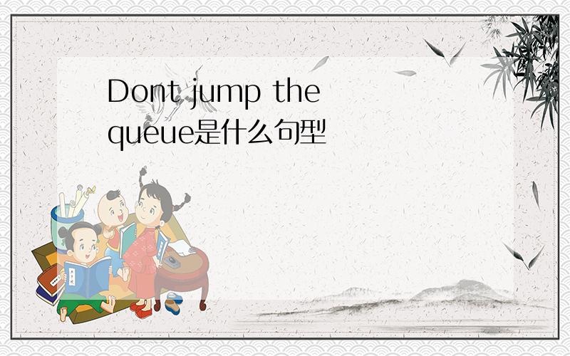 Dont jump the queue是什么句型