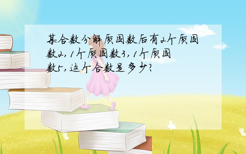 某合数分解质因数后有2个质因数2,1个质因数3,1个质因数5,这个合数是多少?