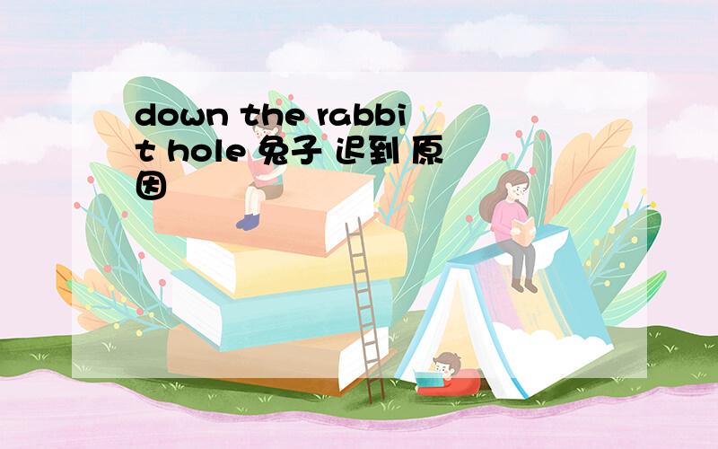 down the rabbit hole 兔子 迟到 原因