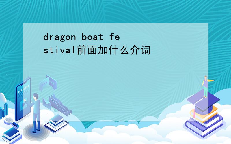 dragon boat festival前面加什么介词