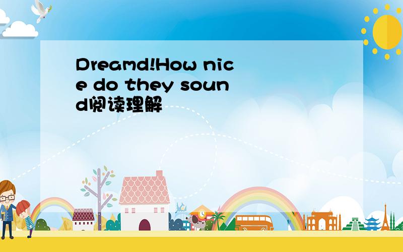 Dreamd!How nice do they sound阅读理解