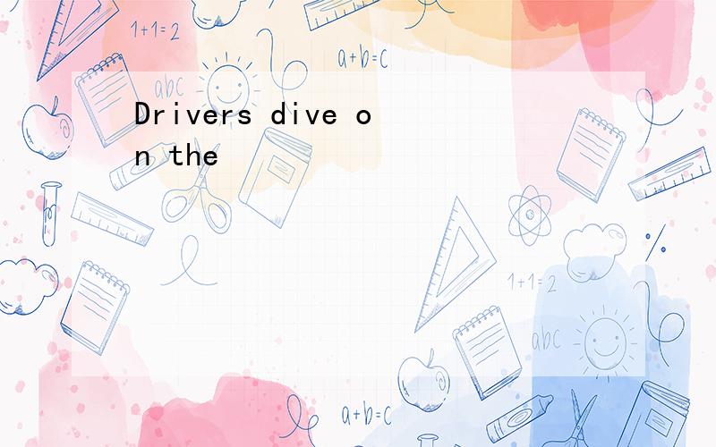 Drivers dive on the