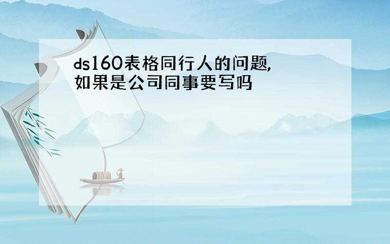 ds160表格同行人的问题,如果是公司同事要写吗