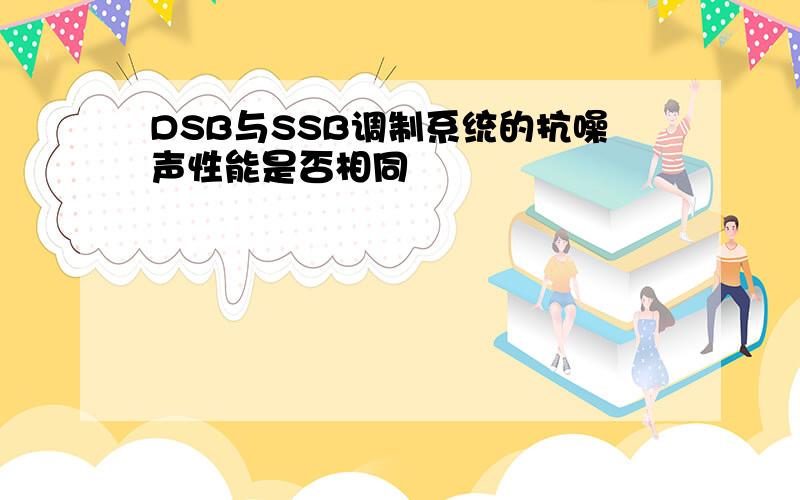 DSB与SSB调制系统的抗噪声性能是否相同