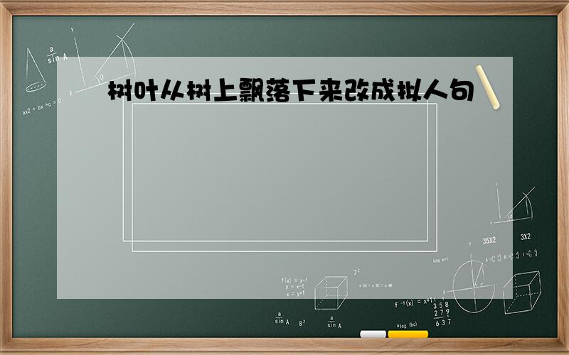 树叶从树上飘落下来改成拟人句