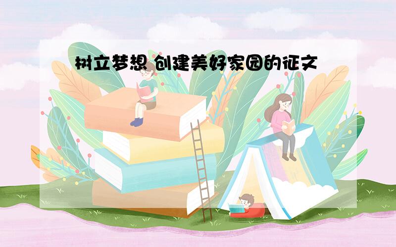 树立梦想 创建美好家园的征文