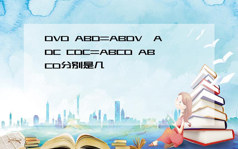 DVD ABD=ABDV,ADC CDC=ABCD ABCD分别是几