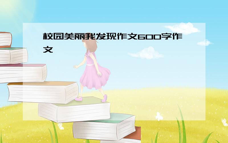 校园美丽我发现作文600字作文