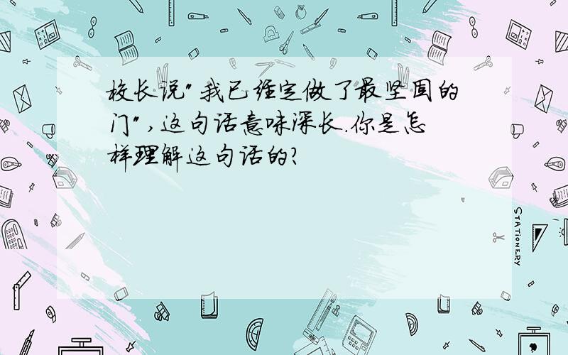 校长说"我已经定做了最坚固的门",这句话意味深长.你是怎样理解这句话的?