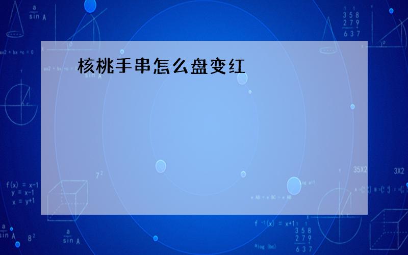 核桃手串怎么盘变红