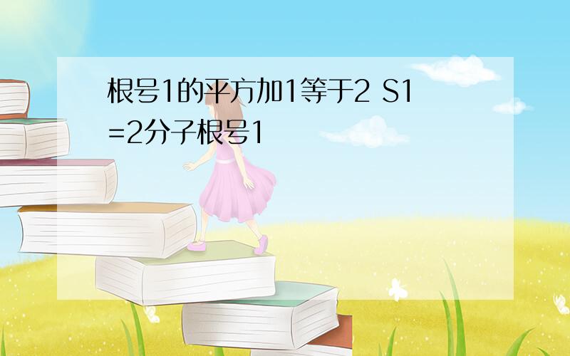 根号1的平方加1等于2 S1=2分子根号1