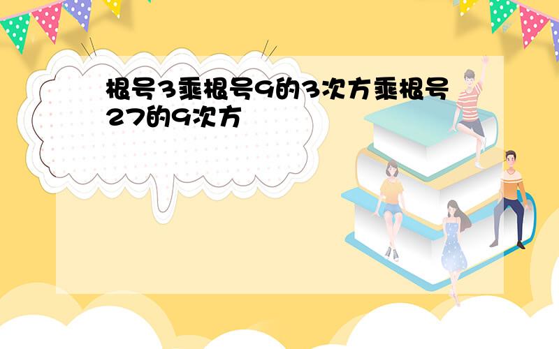 根号3乘根号9的3次方乘根号27的9次方