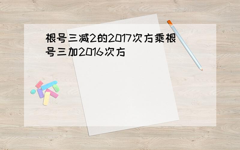 根号三减2的2017次方乘根号三加2016次方