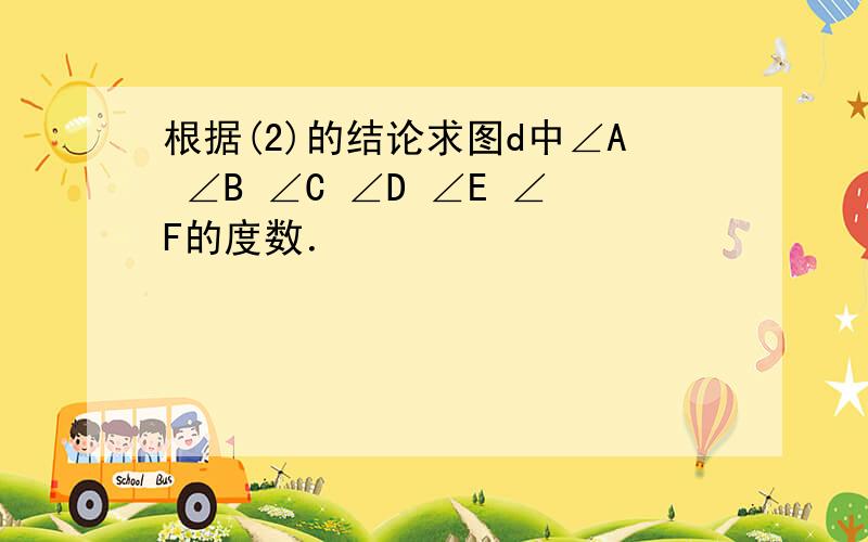 根据(2)的结论求图d中∠A ∠B ∠C ∠D ∠E ∠F的度数．