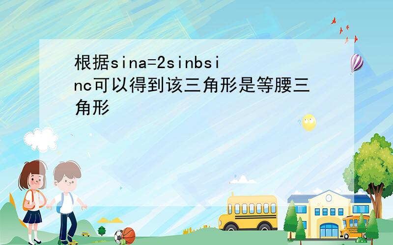 根据sina=2sinbsinc可以得到该三角形是等腰三角形