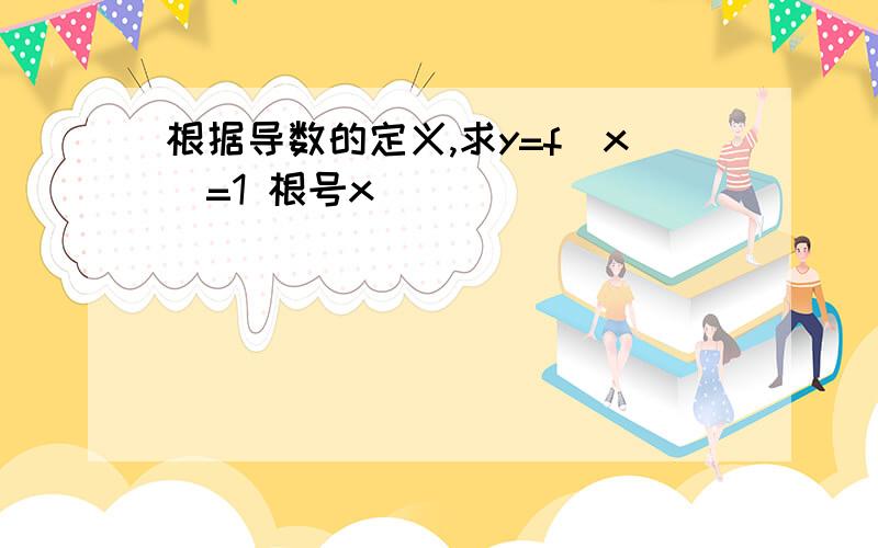 根据导数的定义,求y=f(x)=1 根号x