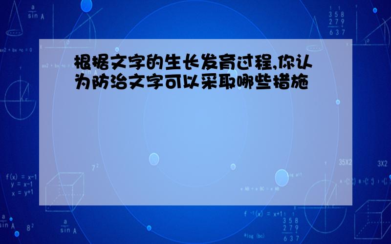 根据文字的生长发育过程,你认为防治文字可以采取哪些措施