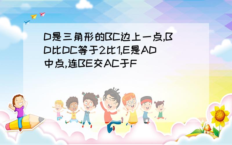 D是三角形的BC边上一点,BD比DC等于2比1,E是AD中点,连BE交AC于F