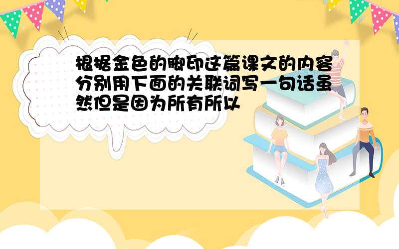 根据金色的脚印这篇课文的内容分别用下面的关联词写一句话虽然但是因为所有所以