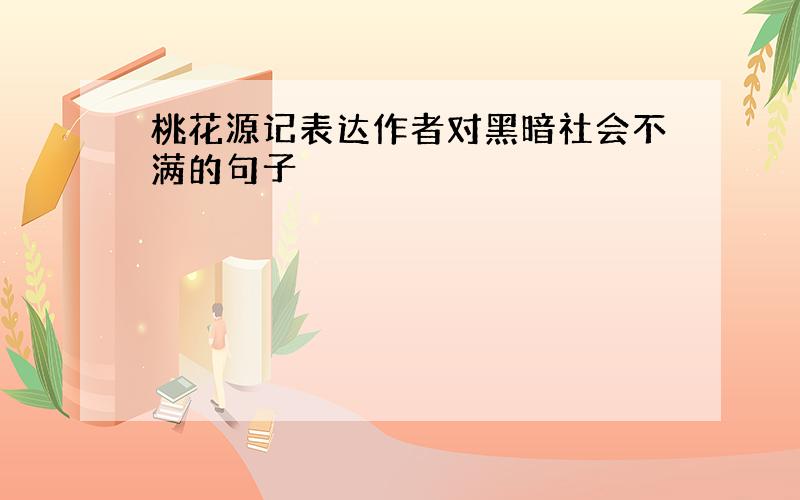 桃花源记表达作者对黑暗社会不满的句子