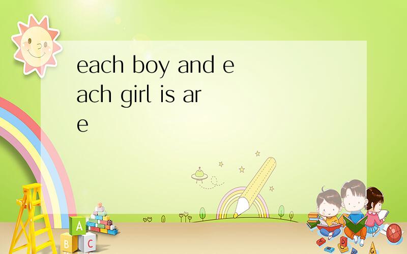 each boy and each girl is are