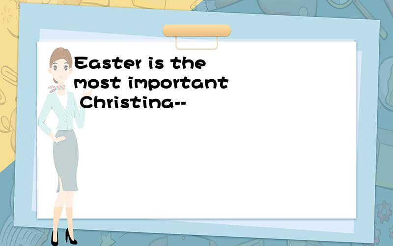 Easter is the most important Christina--