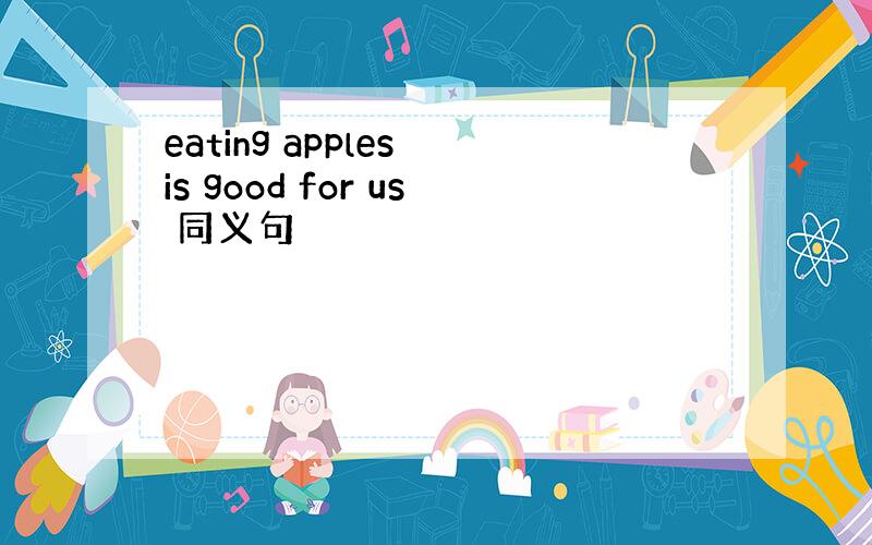 eating apples is good for us 同义句