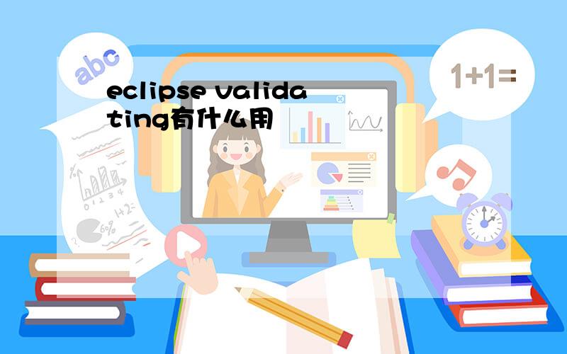 eclipse validating有什么用