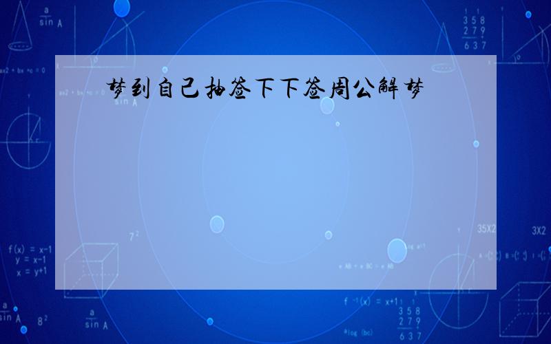 梦到自己抽签下下签周公解梦