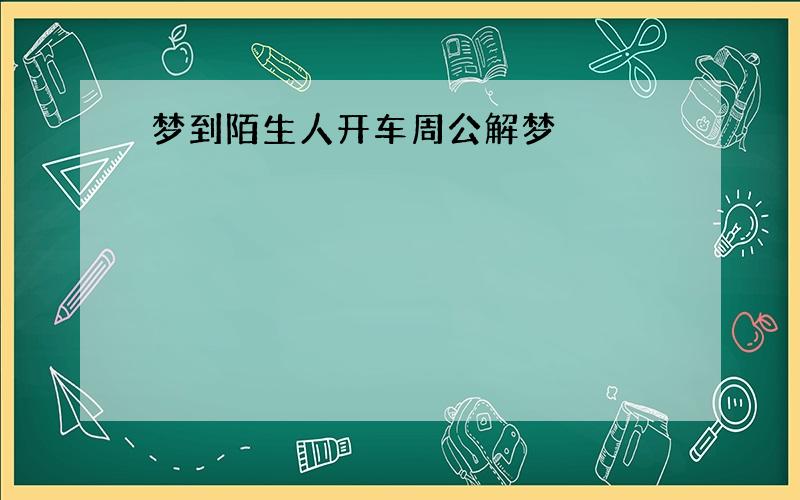 梦到陌生人开车周公解梦