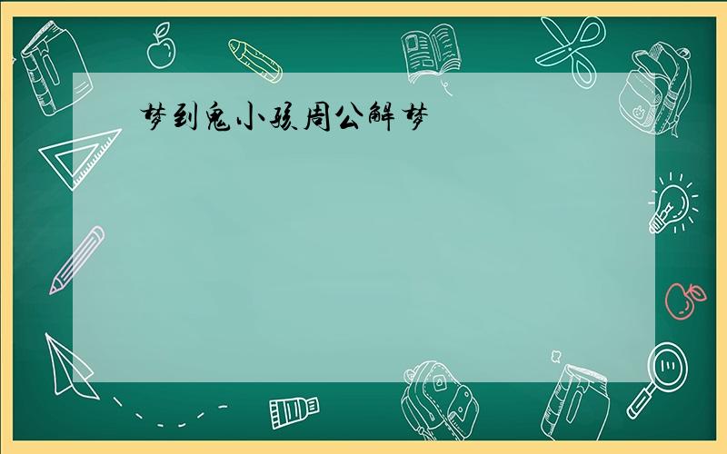 梦到鬼小孩周公解梦