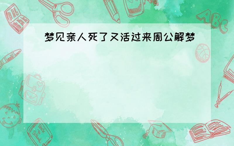 梦见亲人死了又活过来周公解梦