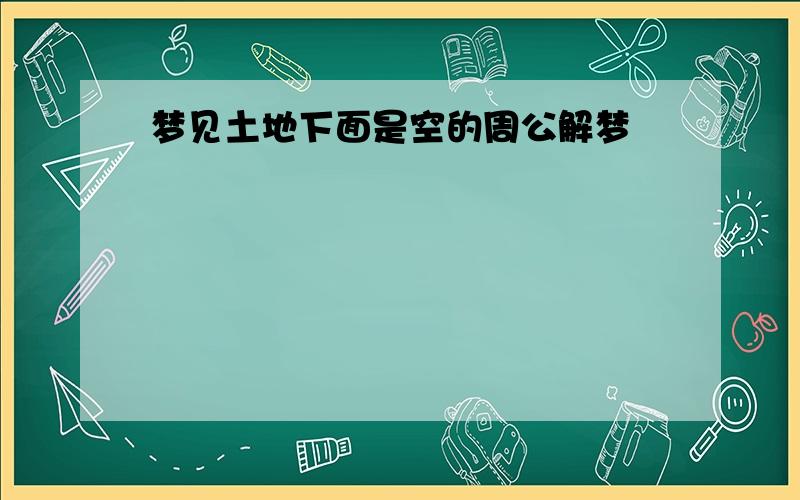 梦见土地下面是空的周公解梦