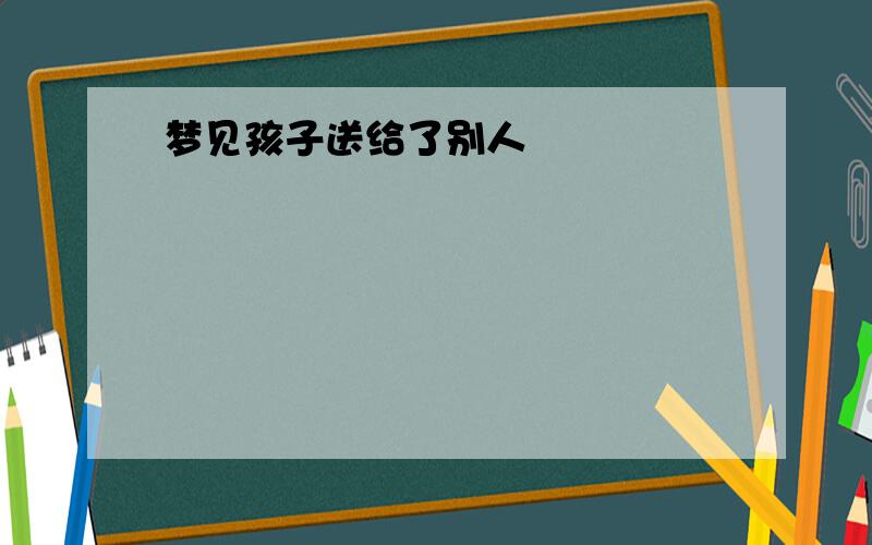 梦见孩子送给了别人