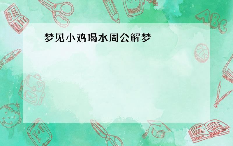 梦见小鸡喝水周公解梦