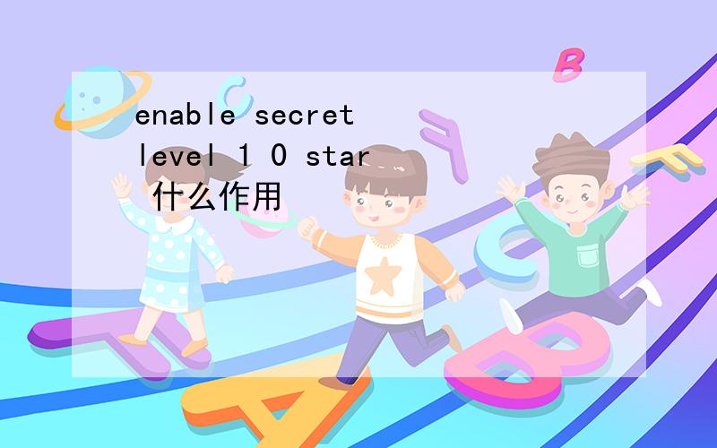 enable secret level 1 0 star 什么作用