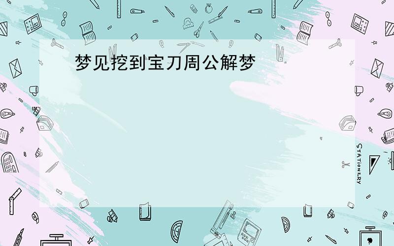 梦见挖到宝刀周公解梦