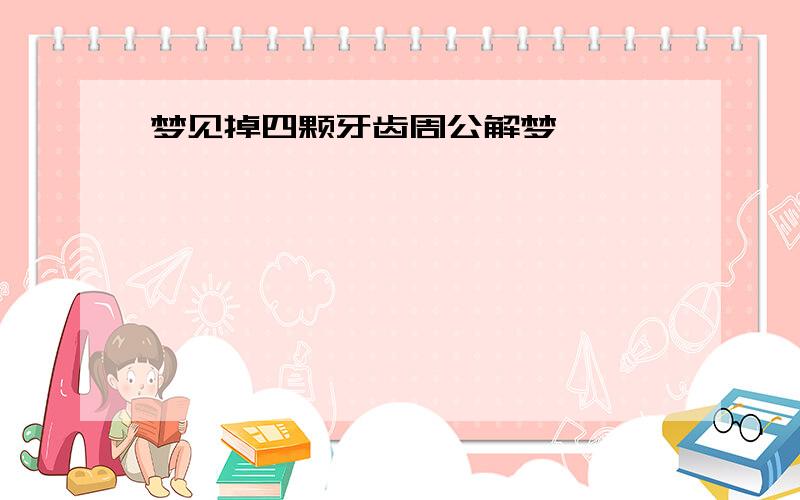 梦见掉四颗牙齿周公解梦