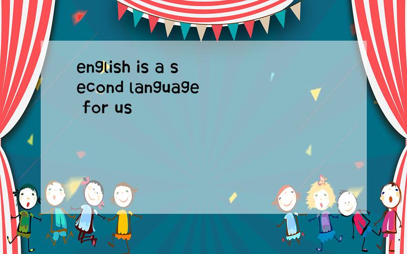 english is a second language for us